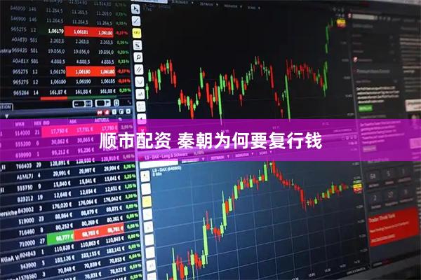 顺市配资 秦朝为何要复行钱